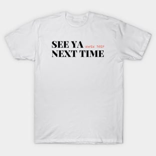 see ya next time T-Shirt